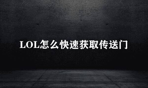 LOL怎么快速获取传送门