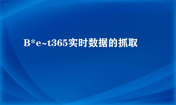 B*e~t365实时数据的抓取