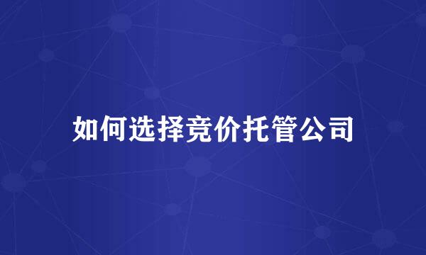如何选择竞价托管公司