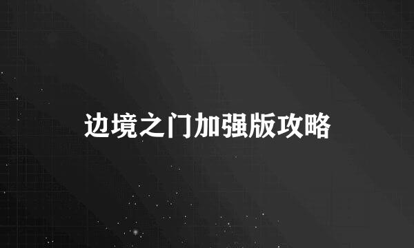 边境之门加强版攻略