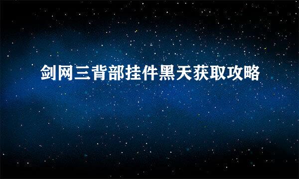 剑网三背部挂件黑天获取攻略