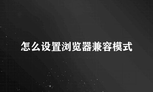 怎么设置浏览器兼容模式