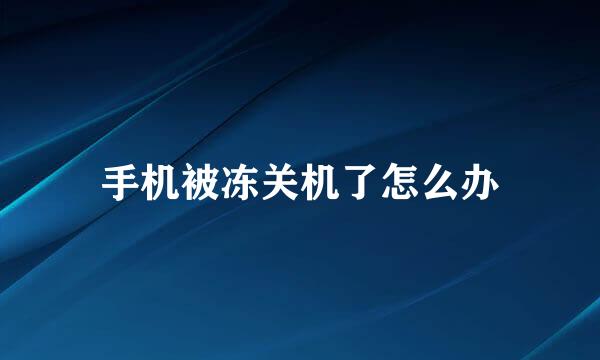 手机被冻关机了怎么办