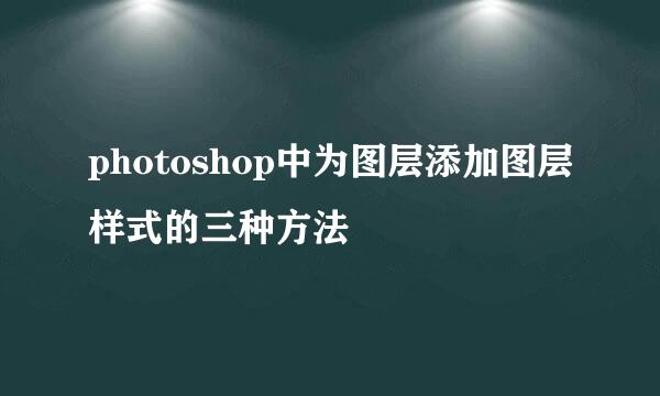 photoshop中为图层添加图层样式的三种方法