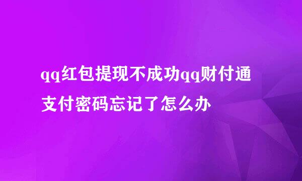 qq红包提现不成功qq财付通支付密码忘记了怎么办
