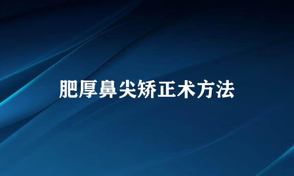 肥厚鼻尖矫正术方法