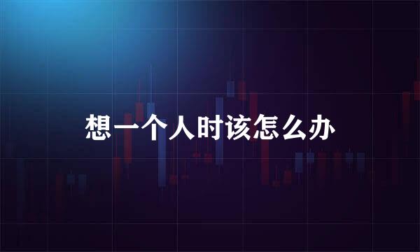 想一个人时该怎么办
