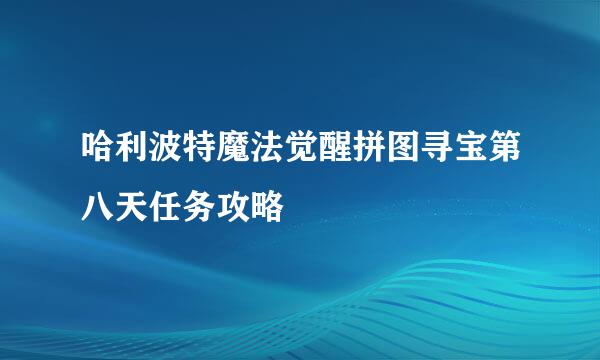 哈利波特魔法觉醒拼图寻宝第八天任务攻略