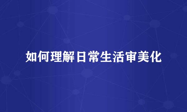 如何理解日常生活审美化
