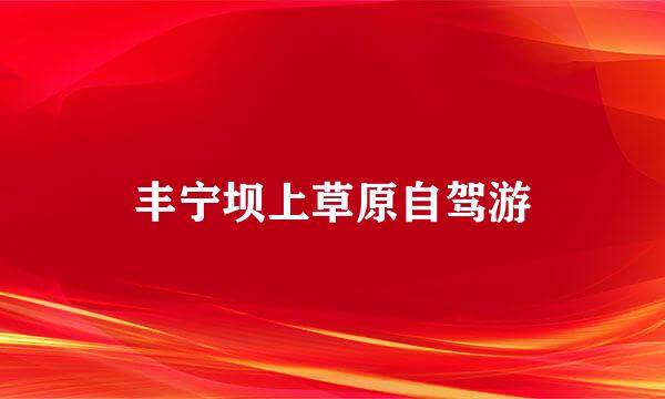 丰宁坝上草原自驾游