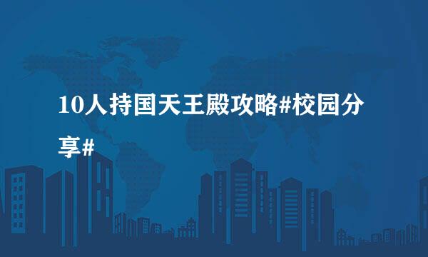 10人持国天王殿攻略#校园分享#