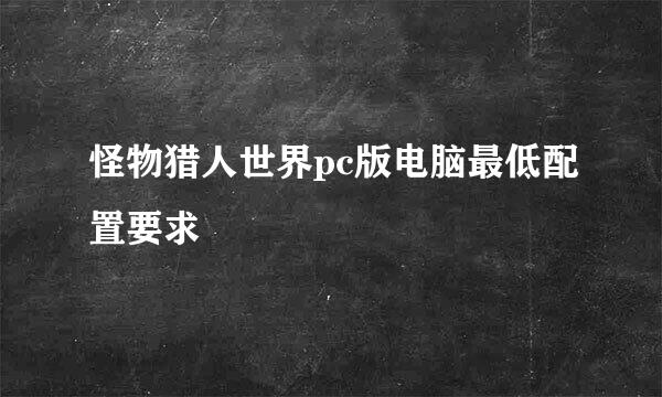 怪物猎人世界pc版电脑最低配置要求