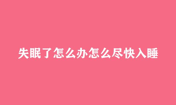 失眠了怎么办怎么尽快入睡