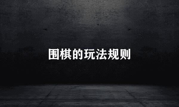 围棋的玩法规则