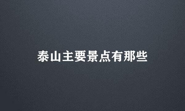 泰山主要景点有那些