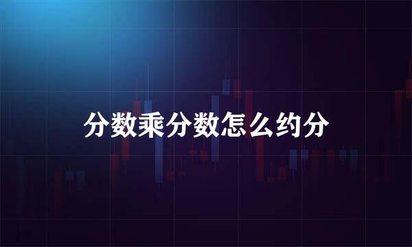 分数乘分数怎么约分
