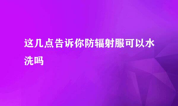这几点告诉你防辐射服可以水洗吗
