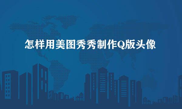 怎样用美图秀秀制作Q版头像