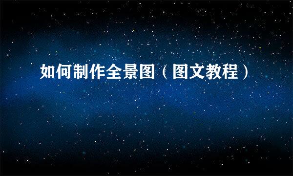 如何制作全景图（图文教程）