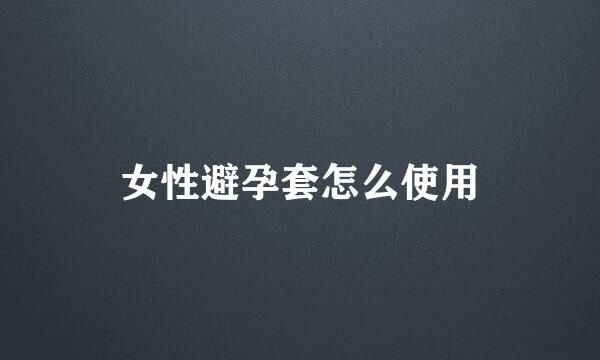 女性避孕套怎么使用