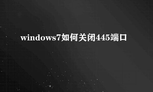 windows7如何关闭445端口