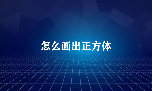 怎么画出正方体