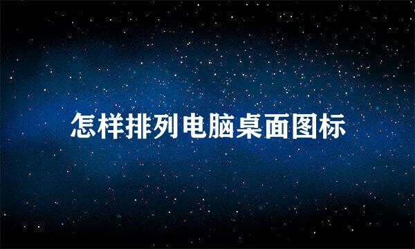 怎样排列电脑桌面图标