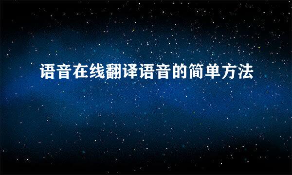 语音在线翻译语音的简单方法