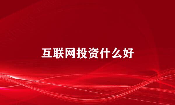 互联网投资什么好