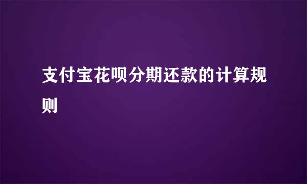支付宝花呗分期还款的计算规则