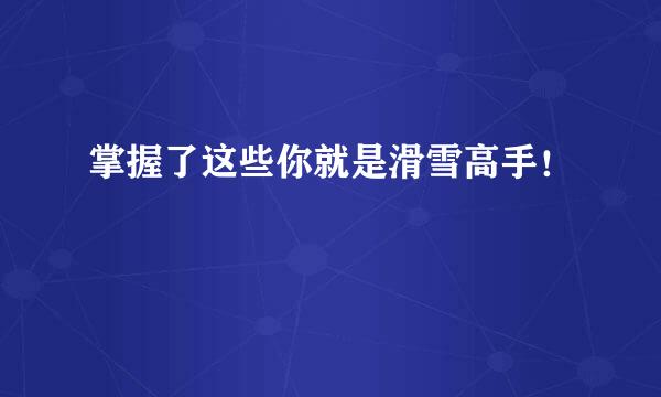 掌握了这些你就是滑雪高手！
