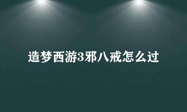 造梦西游3邪八戒怎么过