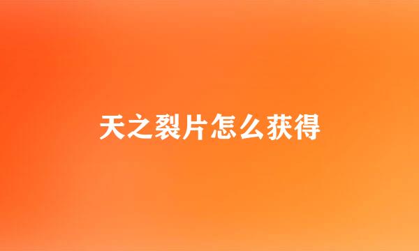 天之裂片怎么获得