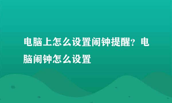 电脑上怎么设置闹钟提醒？电脑闹钟怎么设置