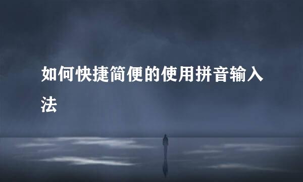 如何快捷简便的使用拼音输入法