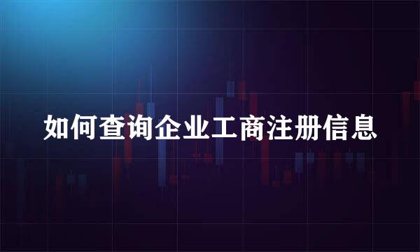 如何查询企业工商注册信息