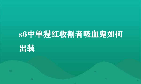 s6中单猩红收割者吸血鬼如何出装