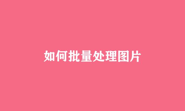 如何批量处理图片
