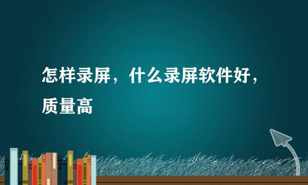 怎样录屏，什么录屏软件好，质量高