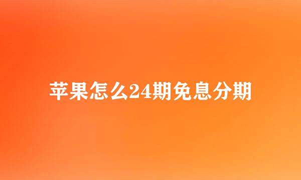苹果怎么24期免息分期