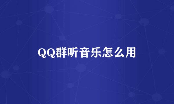 QQ群听音乐怎么用