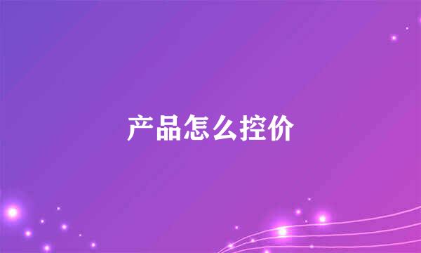 产品怎么控价