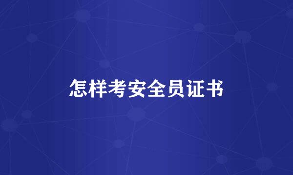 怎样考安全员证书