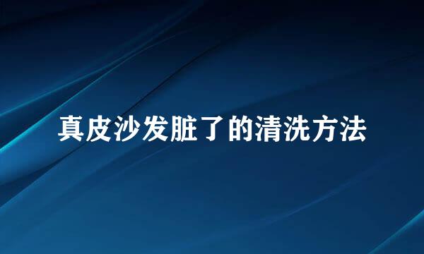 真皮沙发脏了的清洗方法