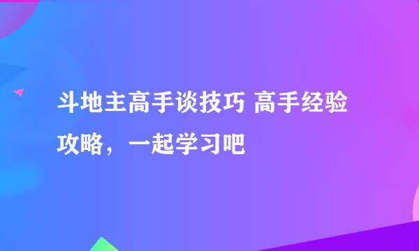 斗地主高手谈技巧 高手经验攻略，一起学习吧