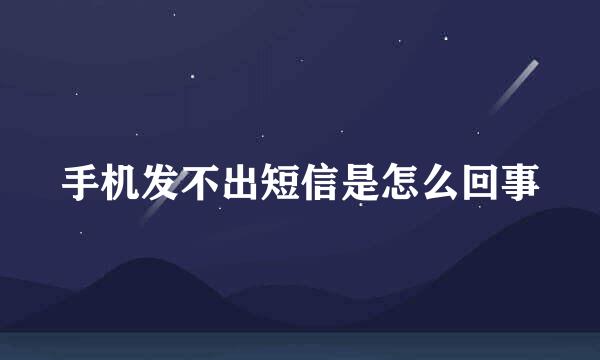手机发不出短信是怎么回事