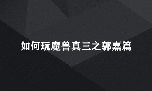 如何玩魔兽真三之郭嘉篇