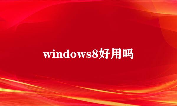 windows8好用吗