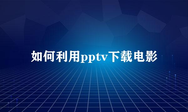 如何利用pptv下载电影