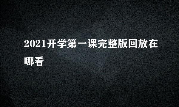 2021开学第一课完整版回放在哪看